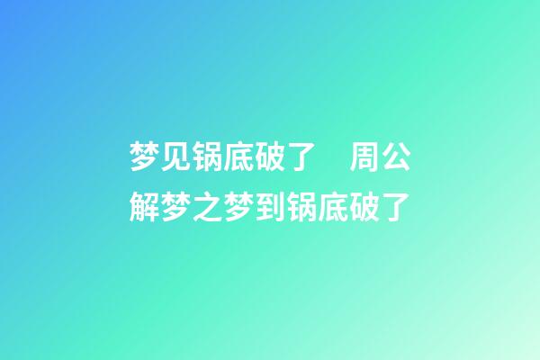 梦见锅底破了　周公解梦之梦到锅底破了